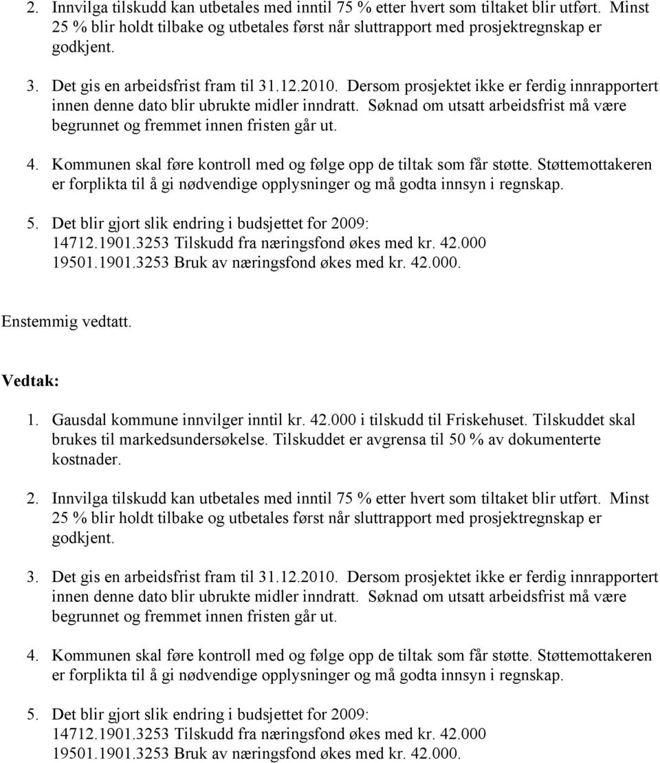 Søknad om utsatt arbeidsfrist må være begrunnet og fremmet innen fristen går ut. 4. Kommunen skal føre kontroll med og følge opp de tiltak som får støtte.