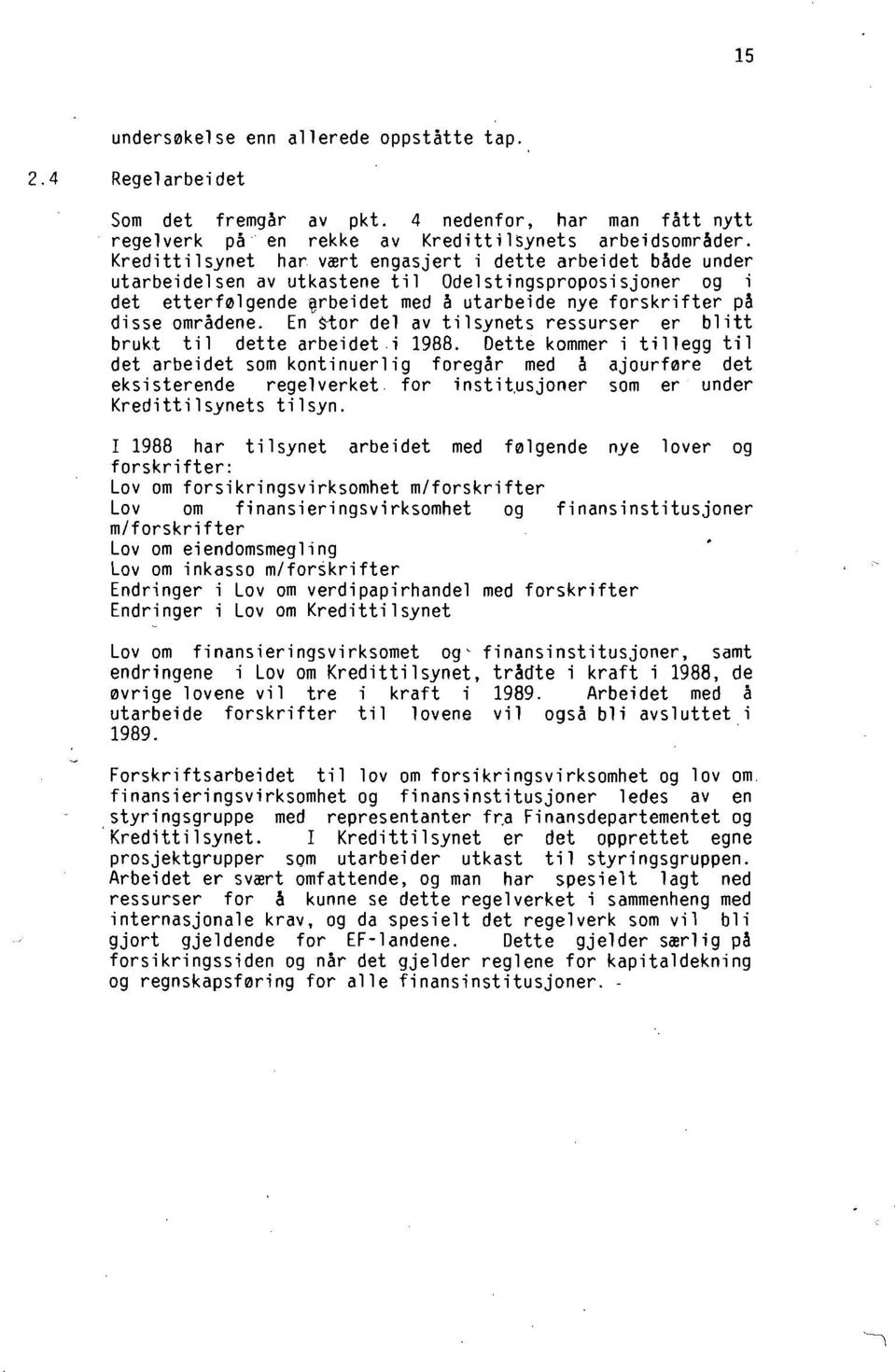 En Stor del av tilsynets ressurser er blitt brukt til dette arbeideti 1988. Dette kommer i tillegg til det arbeidet som kontinuerlig foregar med a ajourfnre det eksisterende regelverket.