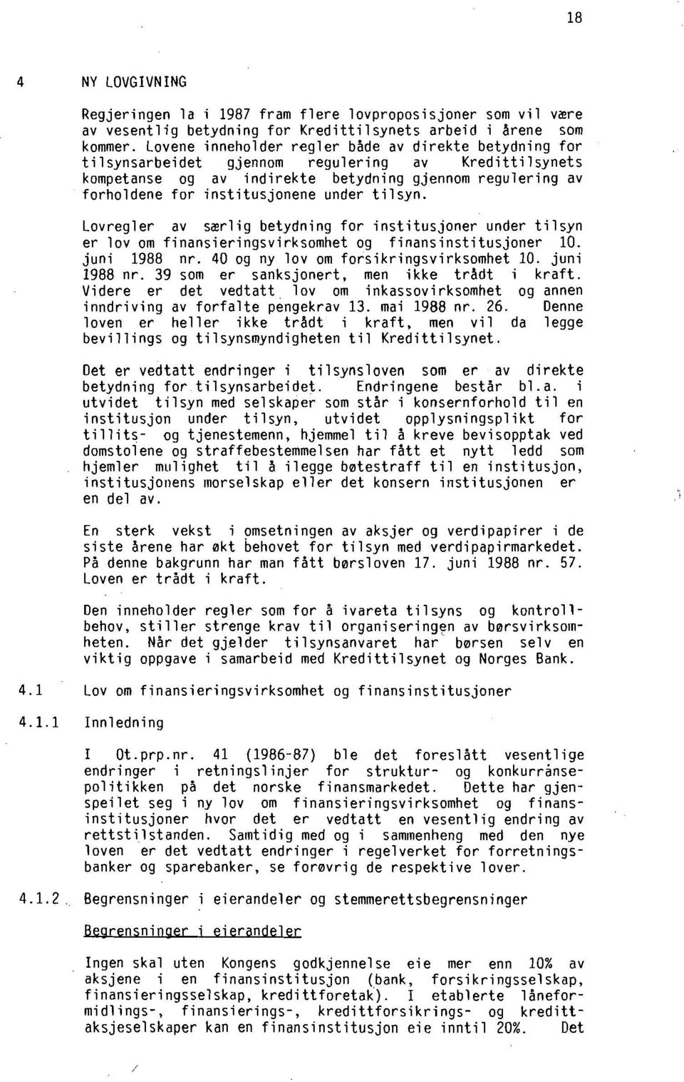 under tilsyn. Lovregler av særlig betydning for institusjoner under tilsyn er lov om finansieringsvirksomhet og finansinstitusjoner 10. juni 1988 nr. 40 og ny lov om forsikringsvirksomhet 10.