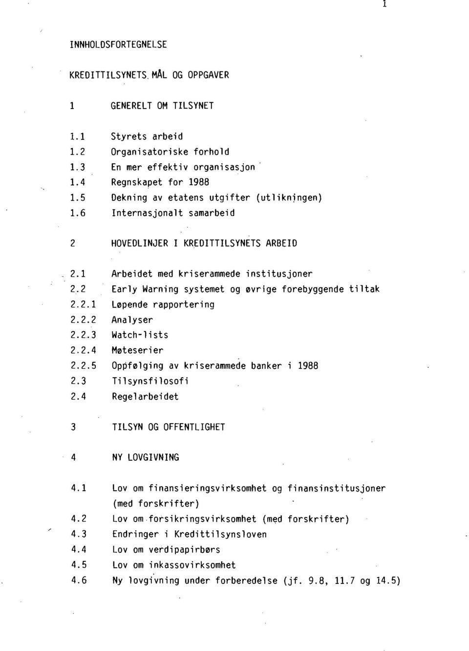 Analyser Watch-lists Mateserier Oppfalging av kriserammede banker i 1988 Tilsynsfilosofi Regel arbei det TILSYN OG OFFENTLIGHET NY LOVGIVNING Lov om finansieringsvirksomhet og