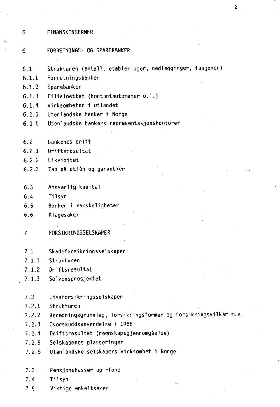 ) Virksomheten i utlandet Utenlandske banker i Norge Utenlandske bankers representasjonskontorer Bankenes drift Driftsresultat Li kviditet Tap pa utlan og garantier 6.3 Ansvarlig kapital 6.4 Tilsyn 6.