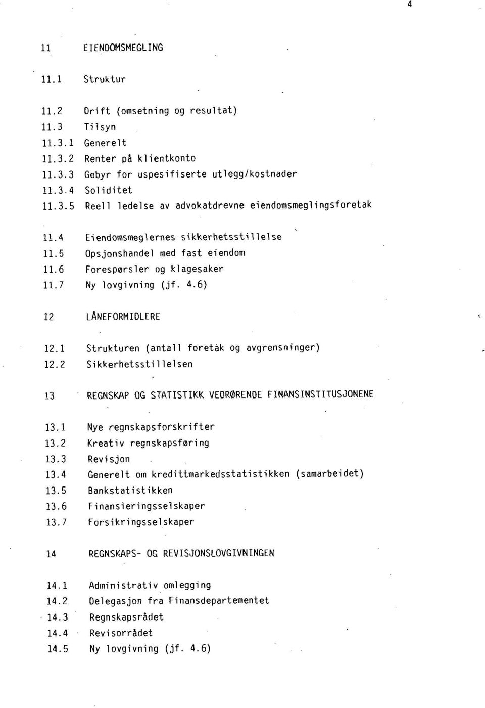 2 Sikkerhetsstillelsen 13 ' REGNSKAP OG STATISTIKK VEDRORENDE FINANSINSTITUSJONENE 13.1 Nye regnskapsforskrifter 13.2 Kreativ regnskapsfnring 13.3 Revisjon 13.