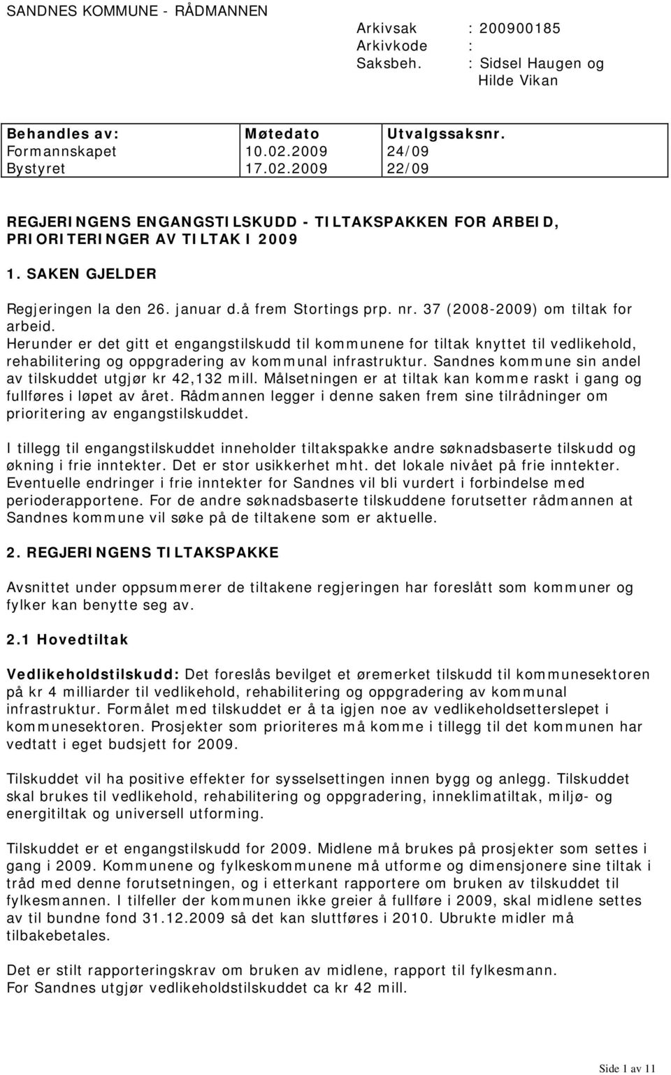 37 (2008-2009) om tiltak for arbeid. Herunder er det gitt et engangstilskudd til kommunene for tiltak knyttet til vedlikehold, rehabilitering og oppgradering av kommunal infrastruktur.