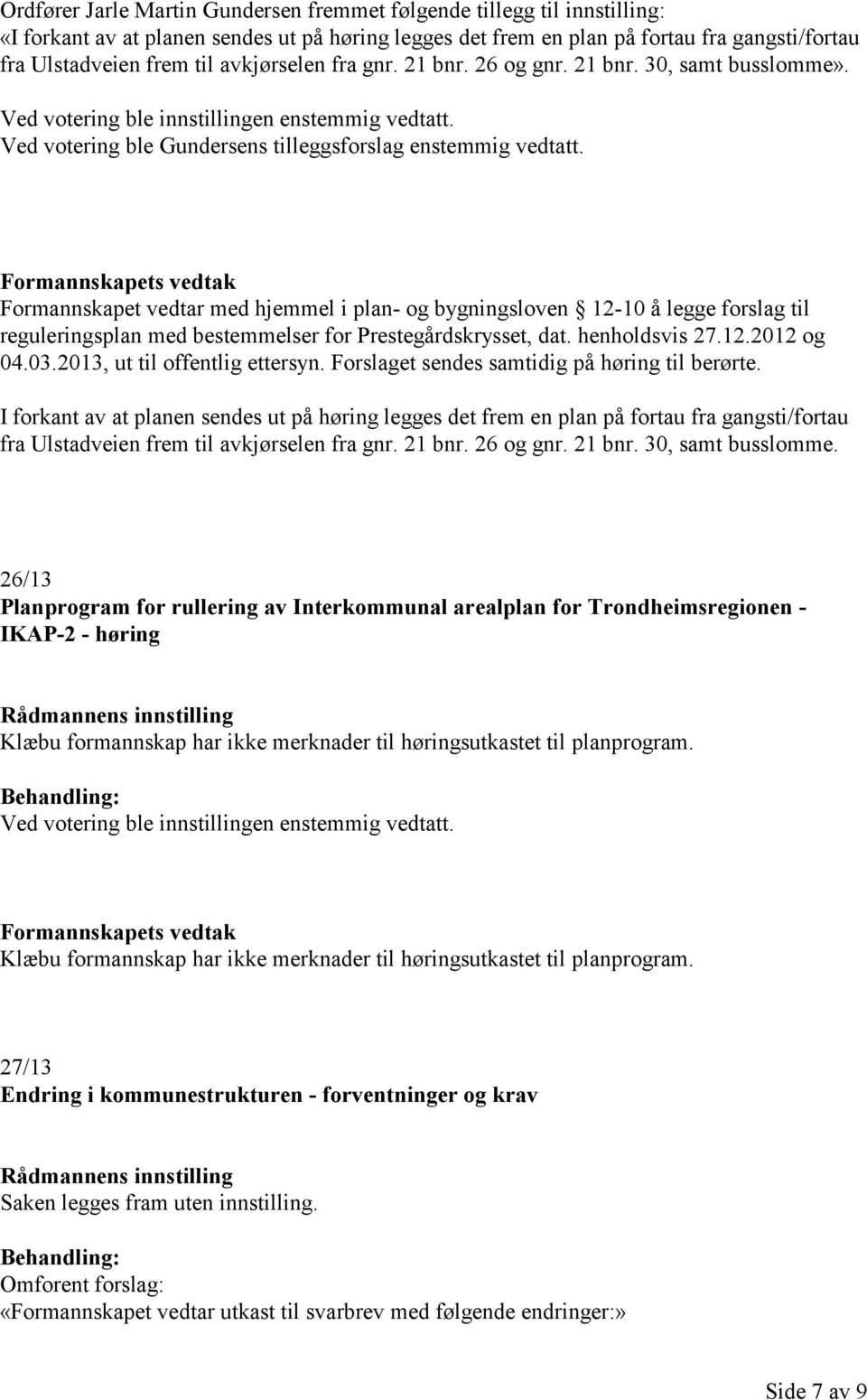 Formannskapets vedtak Formannskapet vedtar med hjemmel i plan- og bygningsloven 12-10 å legge forslag til reguleringsplan med bestemmelser for Prestegårdskrysset, dat. henholdsvis 27.12.2012 og 04.03.