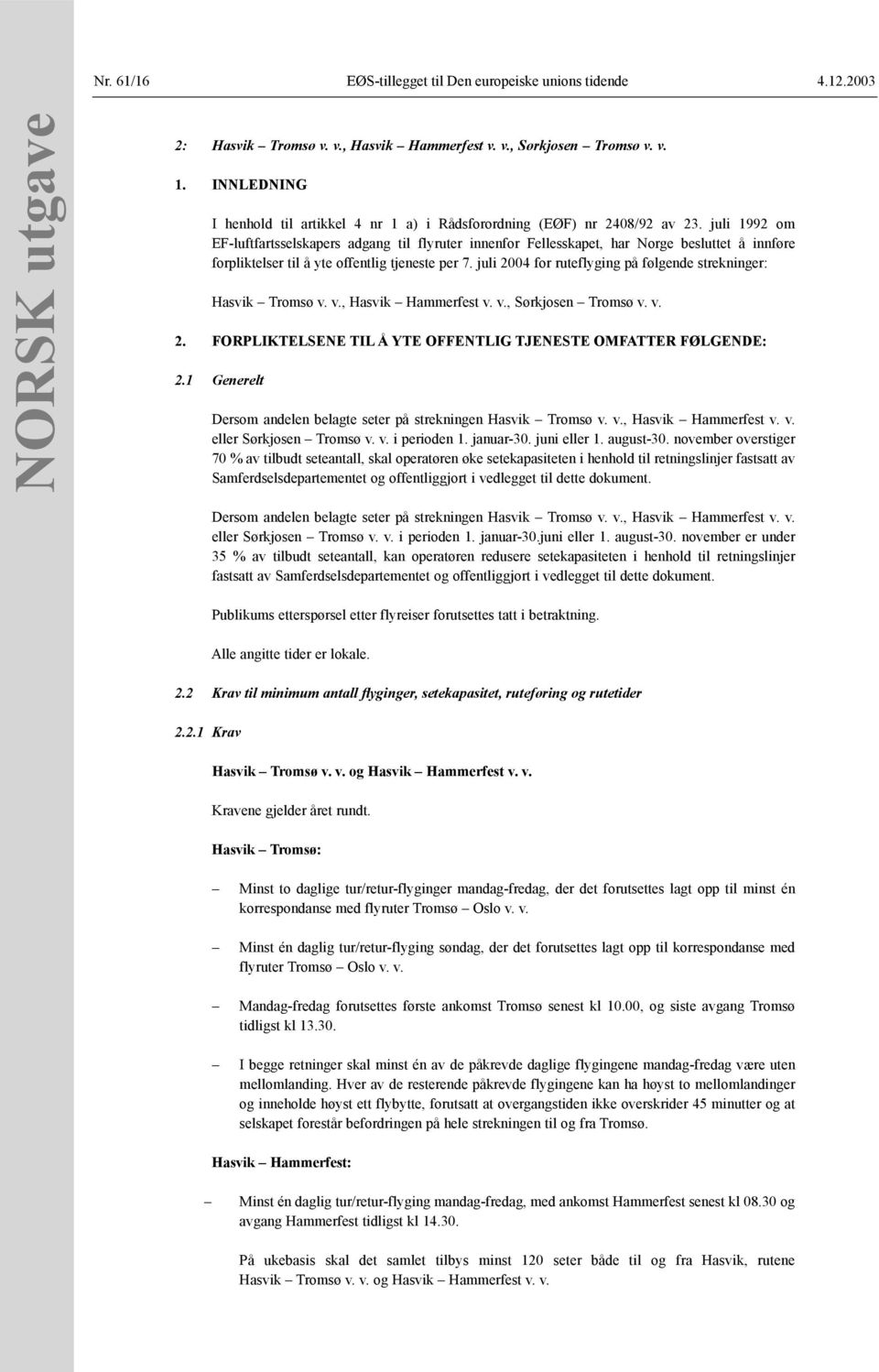 juli 1992 om EF-luftfartsselskapers adgang til flyruter innenfor Fellesskapet, har Norge besluttet å innføre forpliktelser til å yte offentlig tjeneste per 7.