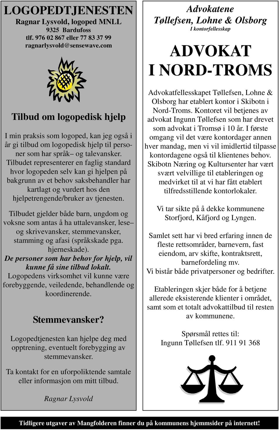 Tilbudet representerer en faglig standard hvor logopeden selv kan gi hjelpen på bakgrunn av et behov saksbehandler har kartlagt og vurdert hos den hjelpetrengende/bruker av tjenesten.