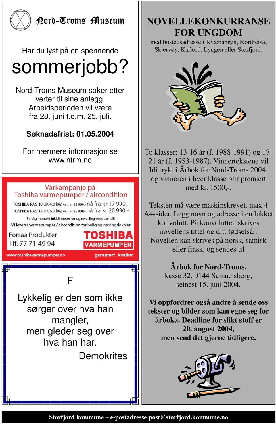 1988-1991) og 17-21 år (f. 1983-1987). Vinnertekstene vil bli trykt i Årbok for Nord-Troms 2004, og vinneren i hver klasse blir premiert med kr. 1500,-. Teksten må være maskinskrevet, max 4 A4-sider.