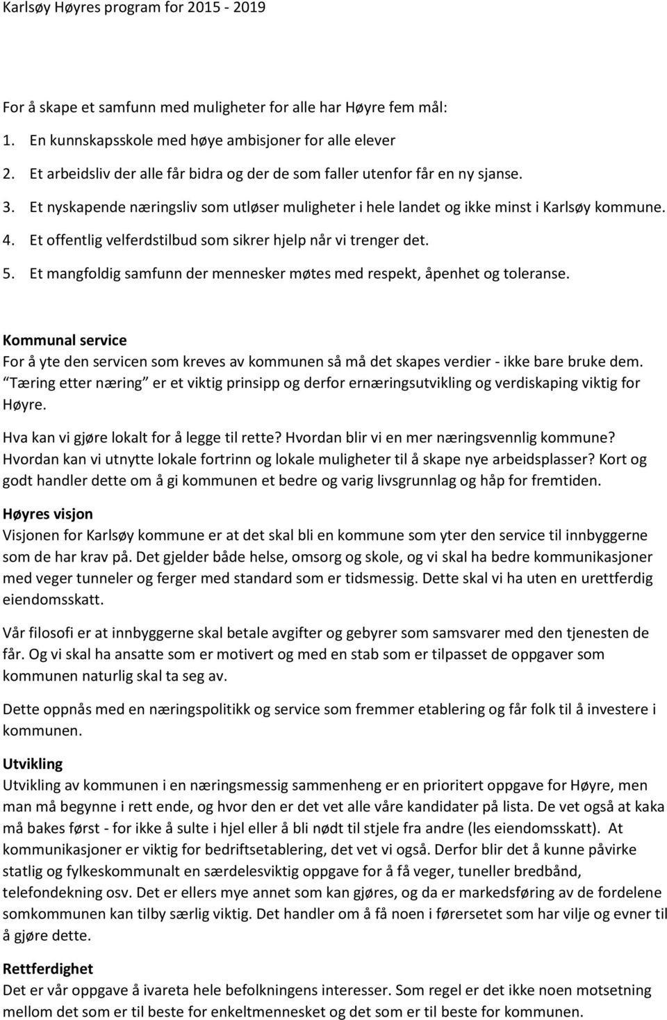 Et offentlig velferdstilbud som sikrer hjelp når vi trenger det. 5. Et mangfoldig samfunn der mennesker møtes med respekt, åpenhet og toleranse.