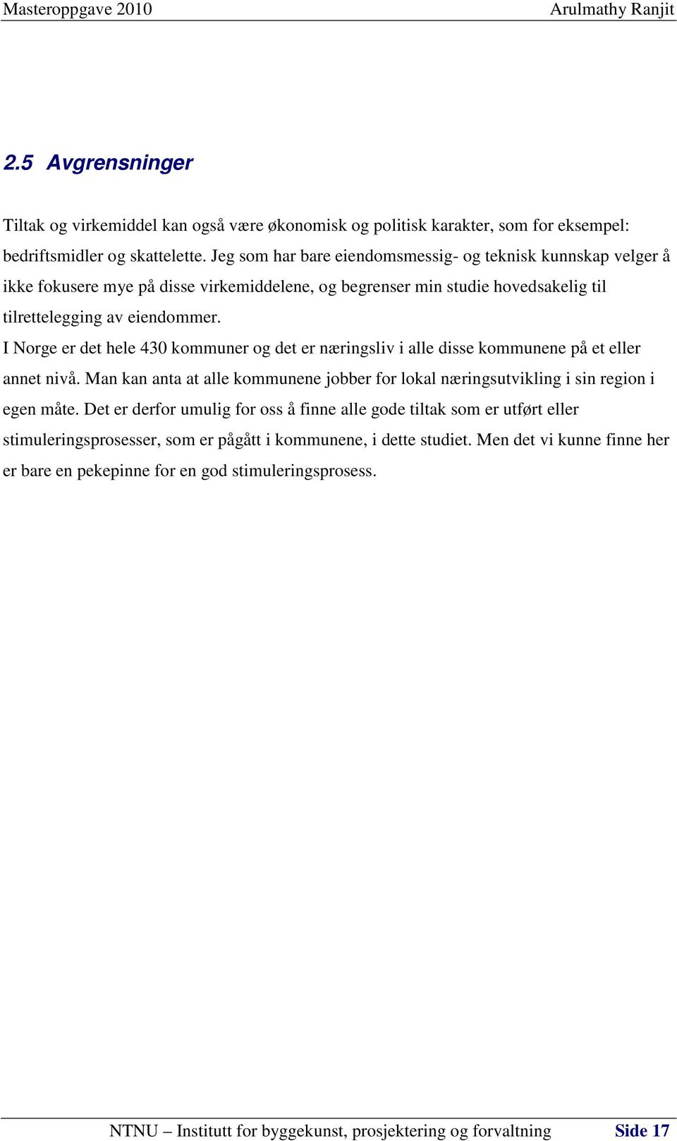 I Norge er det hele 430 kommuner og det er næringsliv i alle disse kommunene på et eller annet nivå. Man kan anta at alle kommunene jobber for lokal næringsutvikling i sin region i egen måte.