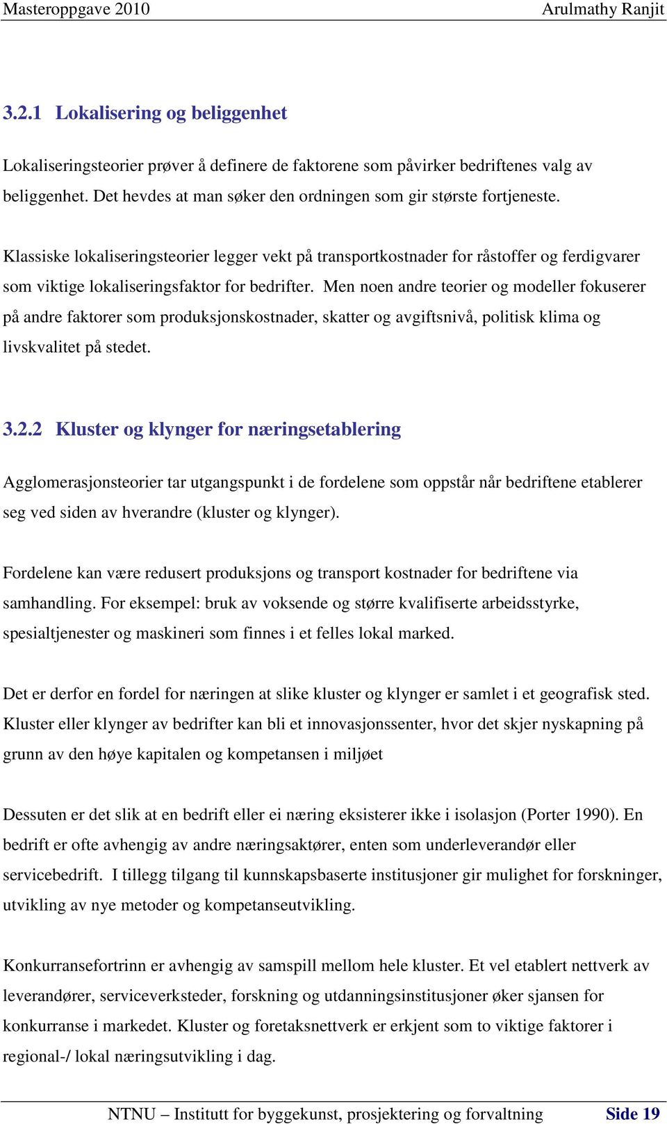 Men noen andre teorier og modeller fokuserer på andre faktorer som produksjonskostnader, skatter og avgiftsnivå, politisk klima og livskvalitet på stedet. 3.2.