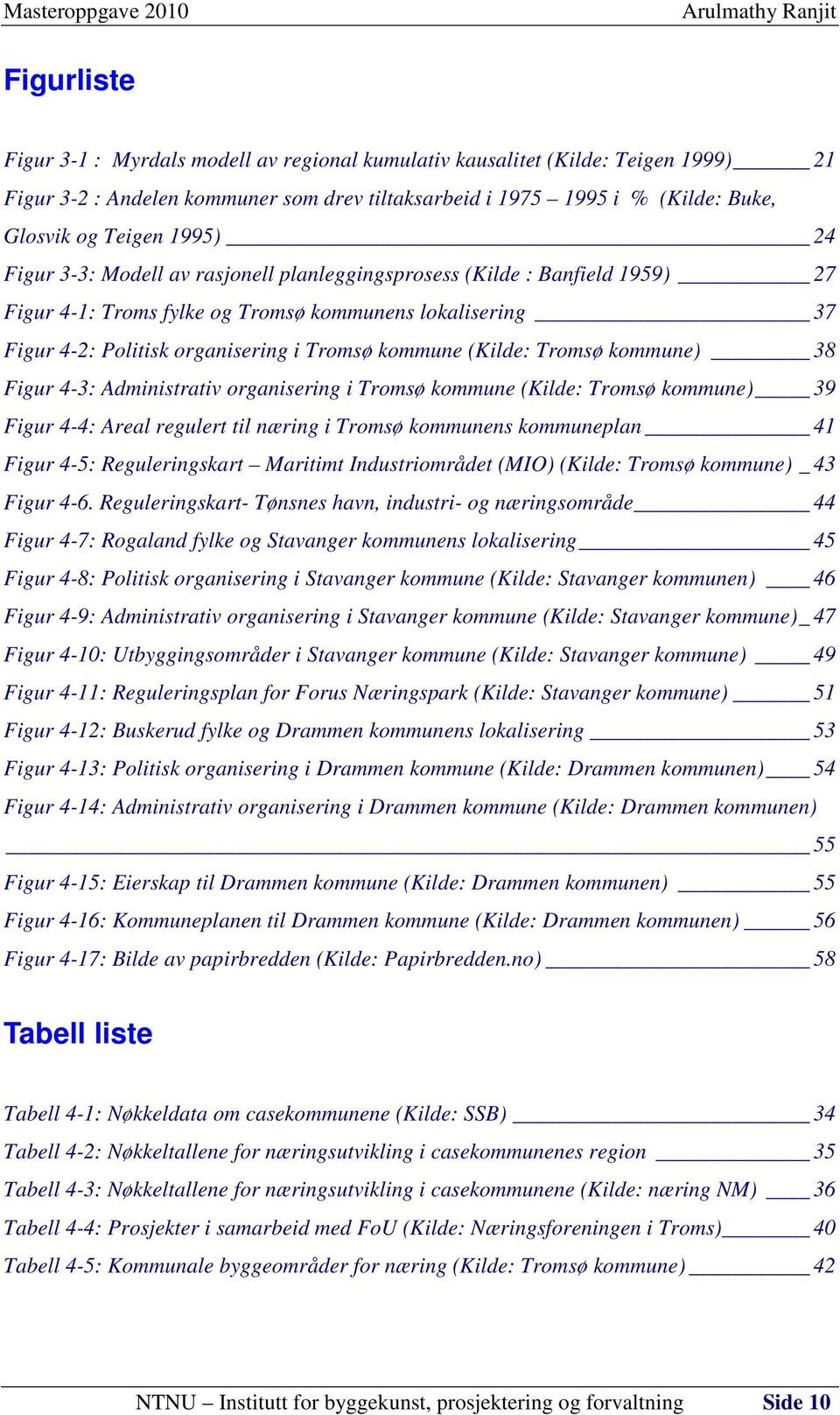 (Kilde: Tromsø kommune) 38 Figur 4-3: Administrativ organisering i Tromsø kommune (Kilde: Tromsø kommune) 39 Figur 4-4: Areal regulert til næring i Tromsø kommunens kommuneplan 41 Figur 4-5: