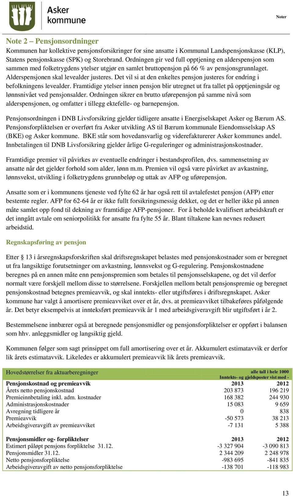 Det vil si at den enkeltes pensjon justeres for endring i befolkningens levealder. Framtidige ytelser innen pensjon blir utregnet ut fra tallet på opptjeningsår og lønnsnivået ved pensjonsalder.