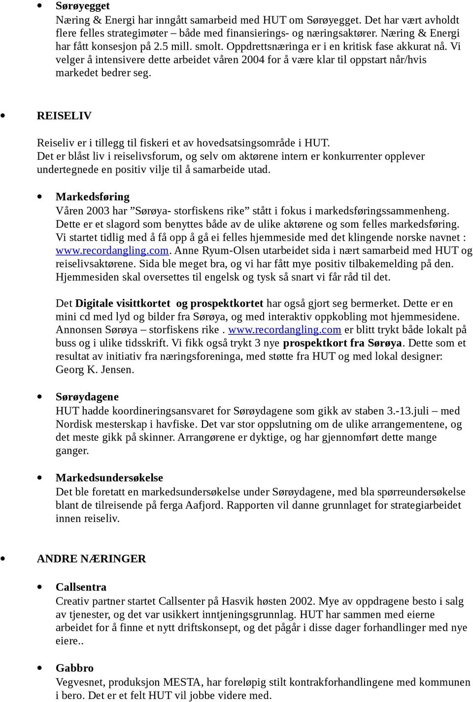 Vi velger å intensivere dette arbeidet våren 2004 for å være klar til oppstart når/hvis markedet bedrer seg. REISELIV Reiseliv er i tillegg til fiskeri et av hovedsatsingsområde i HUT.