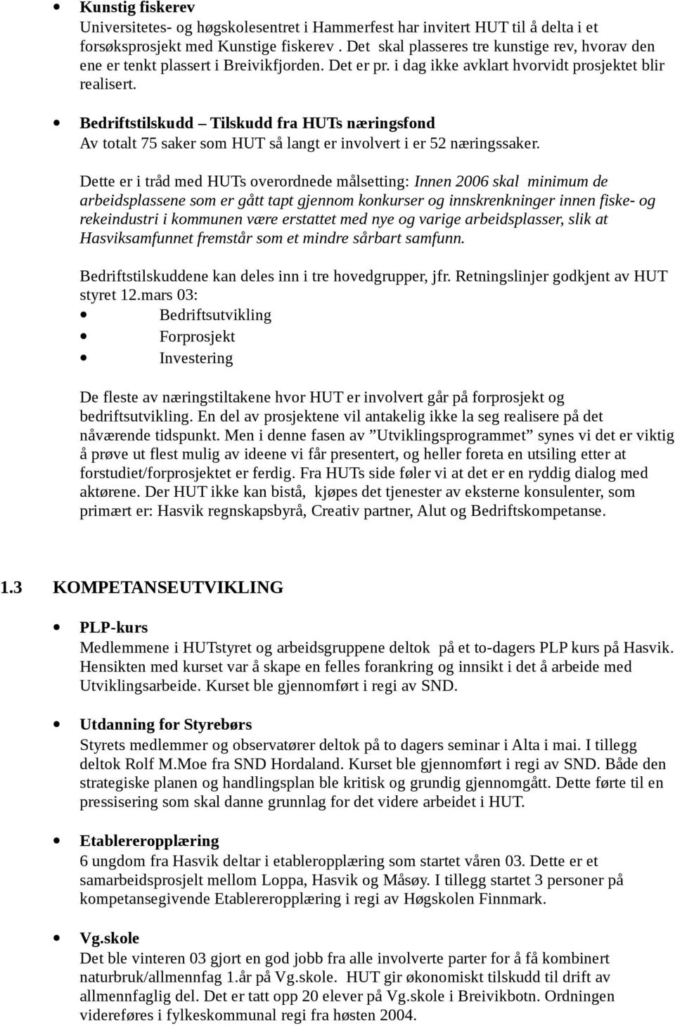 Bedriftstilskudd Tilskudd fra HUTs næringsfond Av totalt 75 saker som HUT så langt er involvert i er 52 næringssaker.