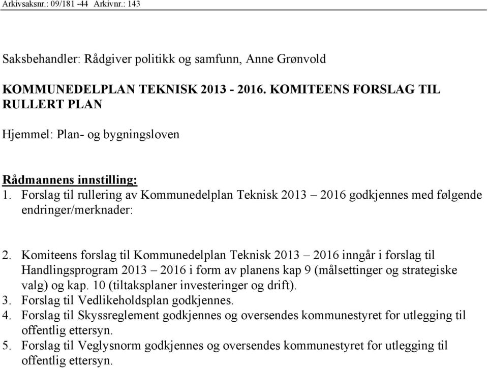 Komiteens forslag til Kommunedelplan Teknisk 2013 2016 inngår i forslag til Handlingsprogram 2013 2016 i form av planens kap 9 (målsettinger og strategiske valg) og kap.