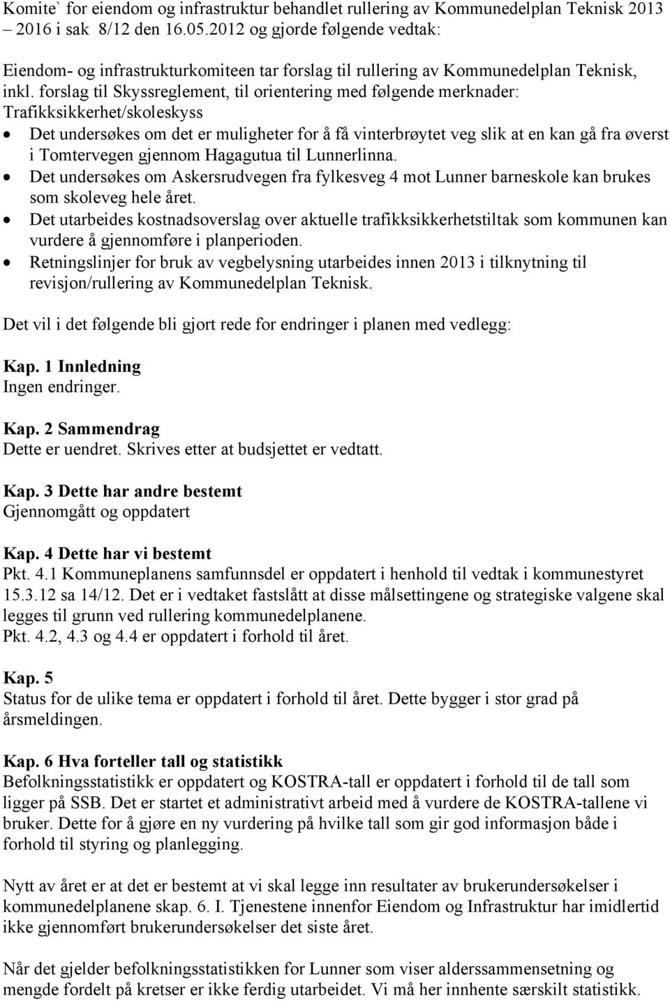 forslag til Skyssreglement, til orientering med følgende merknader: Trafikksikkerhet/skoleskyss Det undersøkes om det er muligheter for å få vinterbrøytet veg slik at en kan gå fra øverst i