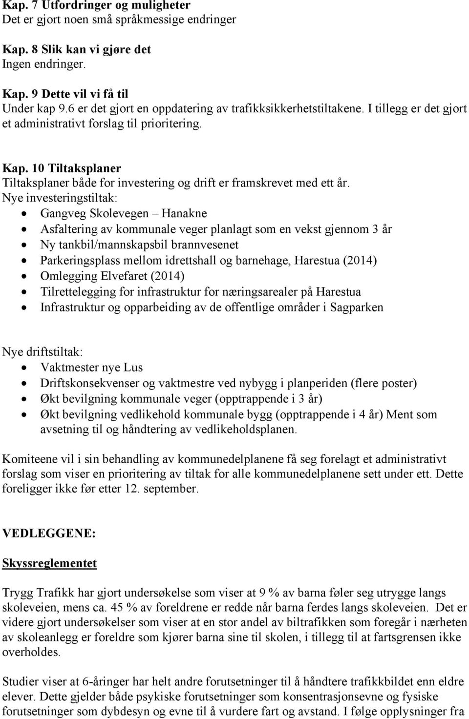 10 Tiltaksplaner Tiltaksplaner både for investering og drift er framskrevet med ett år.