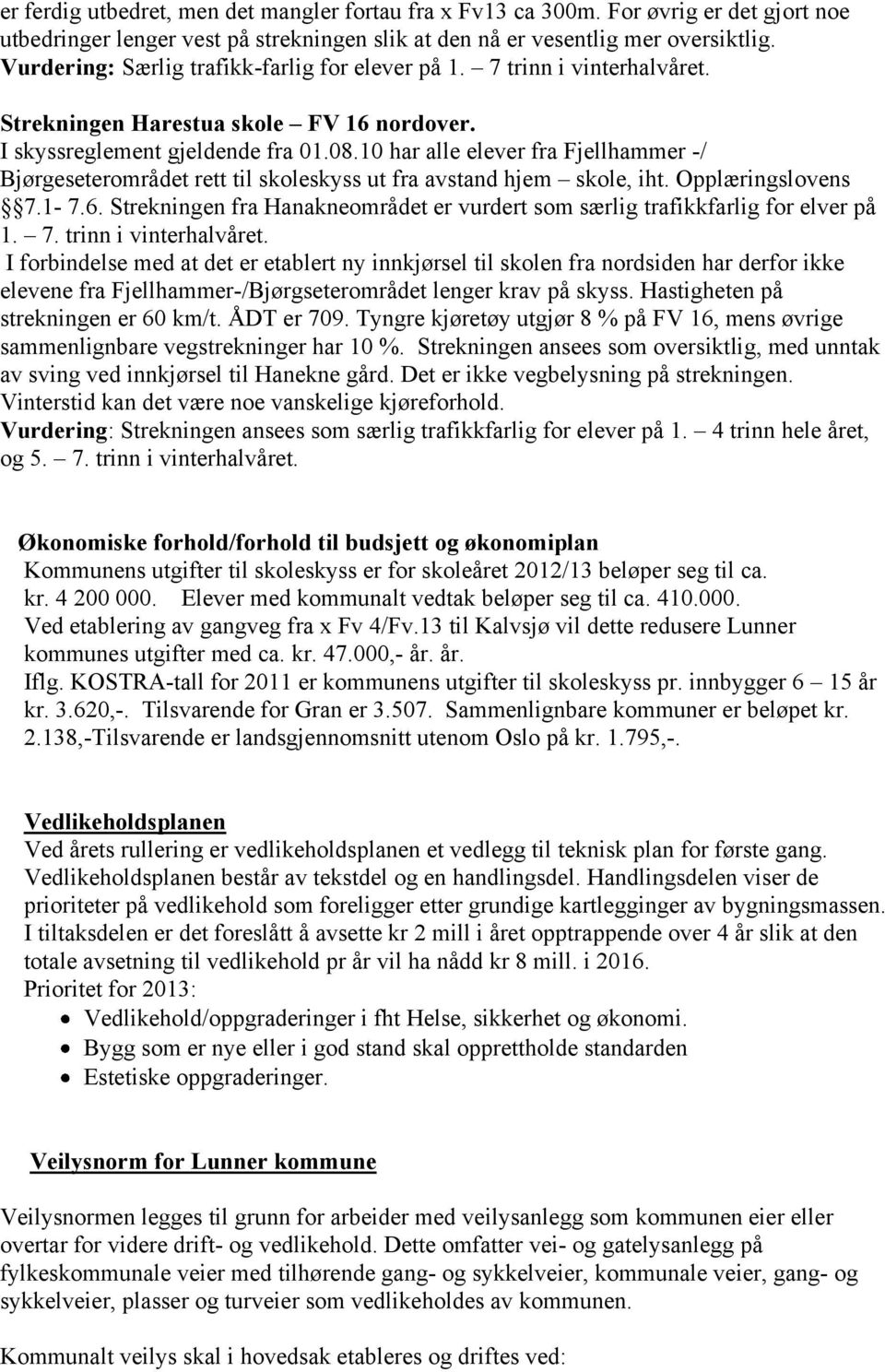 10 har alle elever fra Fjellhammer -/ Bjørgeseterområdet rett til skoleskyss ut fra avstand hjem skole, iht. Opplæringslovens 7.1-7.6.