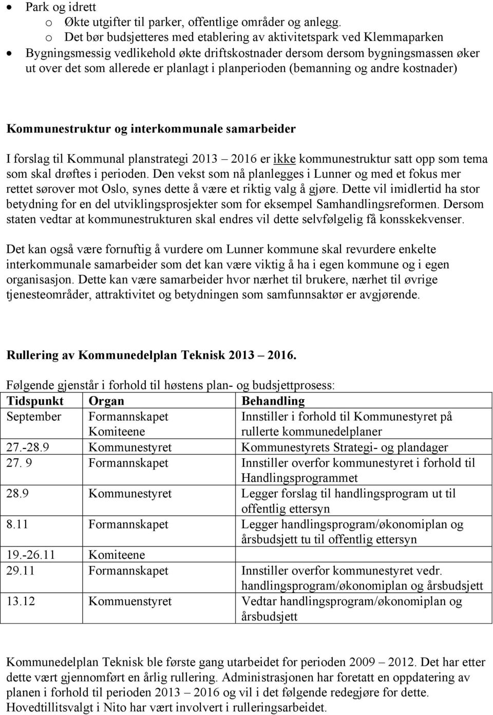 planperioden (bemanning og andre kostnader) Kommunestruktur og interkommunale samarbeider I forslag til Kommunal planstrategi 2013 2016 er ikke kommunestruktur satt opp som tema som skal drøftes i