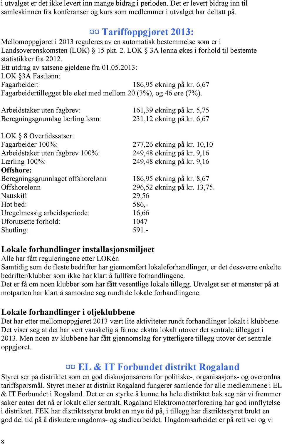 Ett utdrag av satsene gjeldene fra 01.05.2013: LOK 3A Fastlønn: Fagarbeider: 186,95 økning på kr. 6,67 Fagarbeidertillegget ble øket med mellom 20 (3%), og 46 øre (7%).