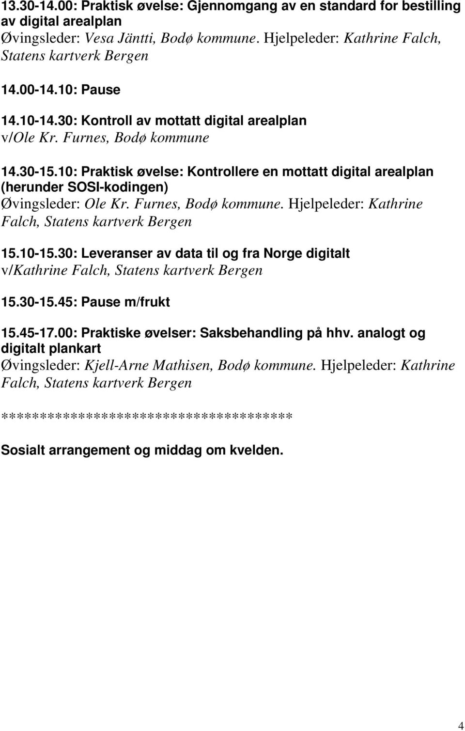10: Praktisk øvelse: Kontrollere en mottatt digital arealplan (herunder SOSI-kodingen) Øvingsleder: Ole Kr. Furnes, Bodø kommune. Hjelpeleder: Kathrine Falch, Statens kartverk Bergen 15.10-15.