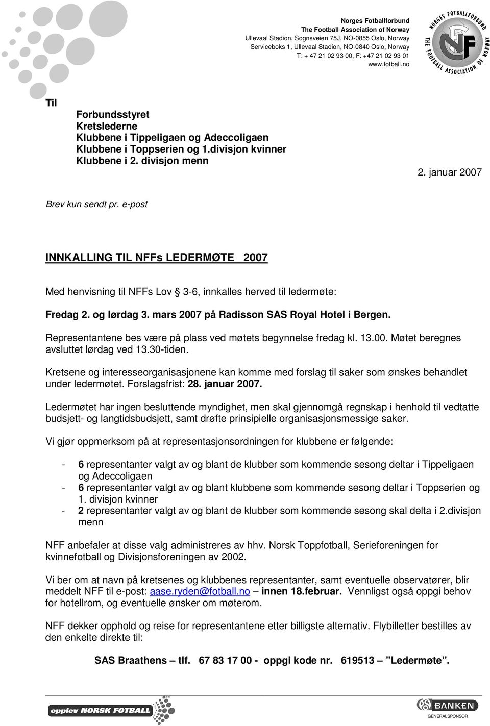 e-post INNKALLING TIL NFFs LEDERMØTE 2007 Med henvisning til NFFs Lov 3-6, innkalles herved til ledermøte: Fredag 2. og lørdag 3. mars 2007 på Radisson SAS Royal Hotel i Bergen.