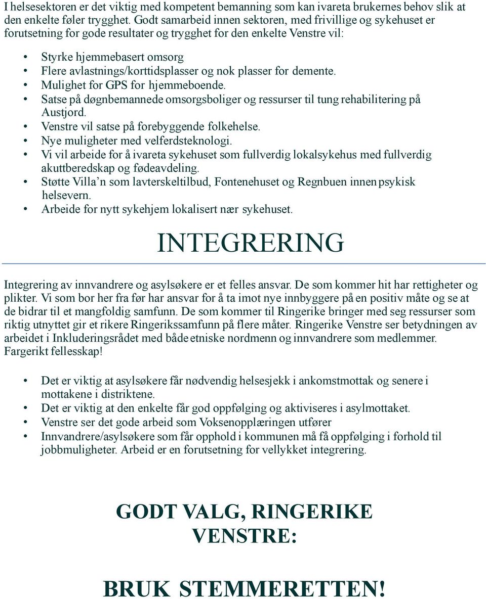 nok plasser for demente. Mulighet for GPS for hjemmeboende. Satse på døgnbemannede omsorgsboliger og ressurser til tung rehabilitering på Austjord. Venstre vil satse på forebyggende folkehelse.