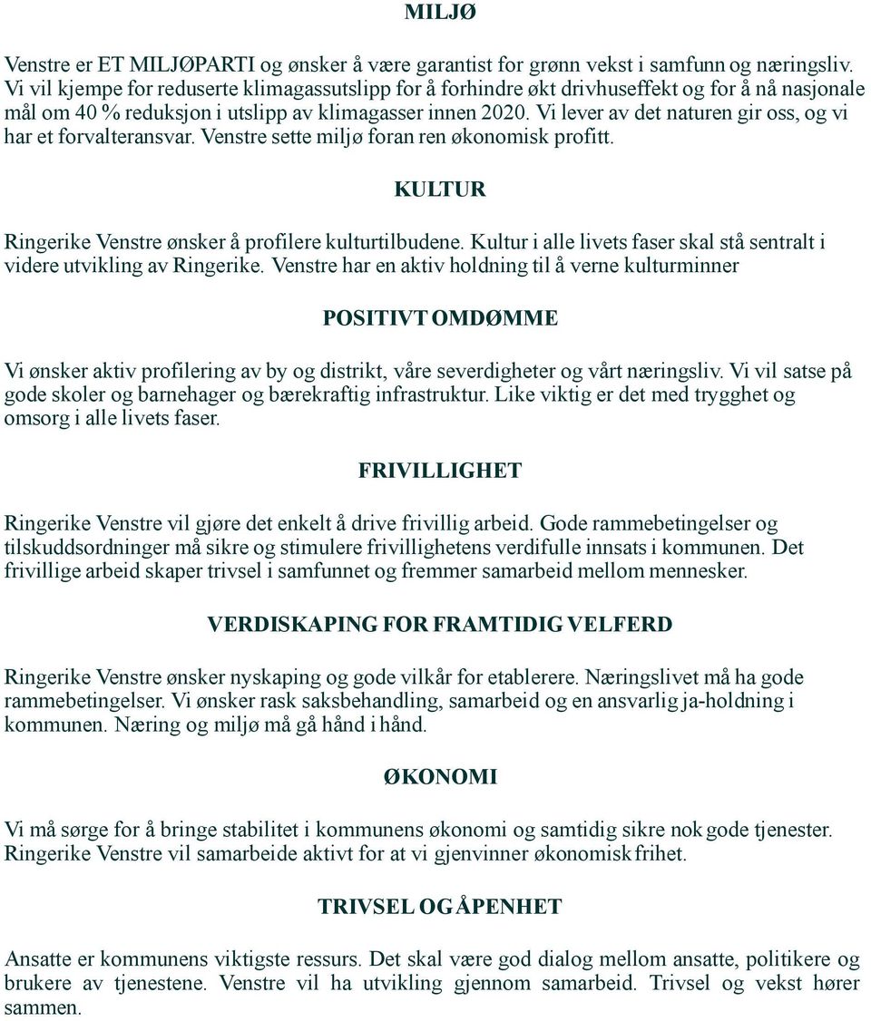 Vi lever av det naturen gir oss, og vi har et forvalteransvar. Venstre sette miljø foran ren økonomisk profitt. KULTUR Ringerike Venstre ønsker å profilere kulturtilbudene.