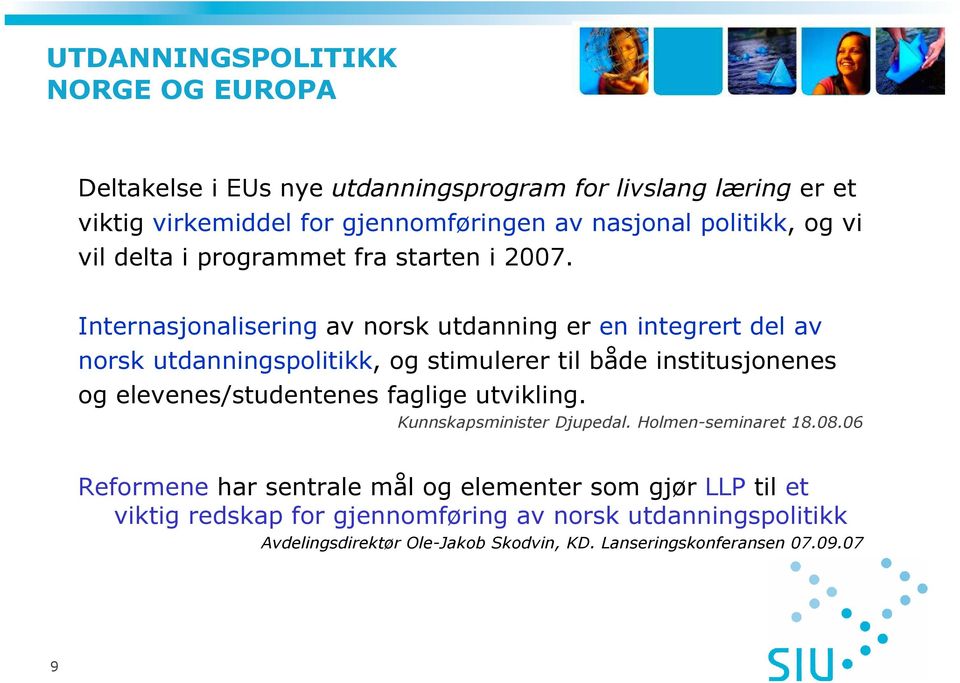 Internasjonalisering av norsk utdanning er en integrert del av norsk utdanningspolitikk, og stimulerer til både institusjonenes og elevenes/studentenes