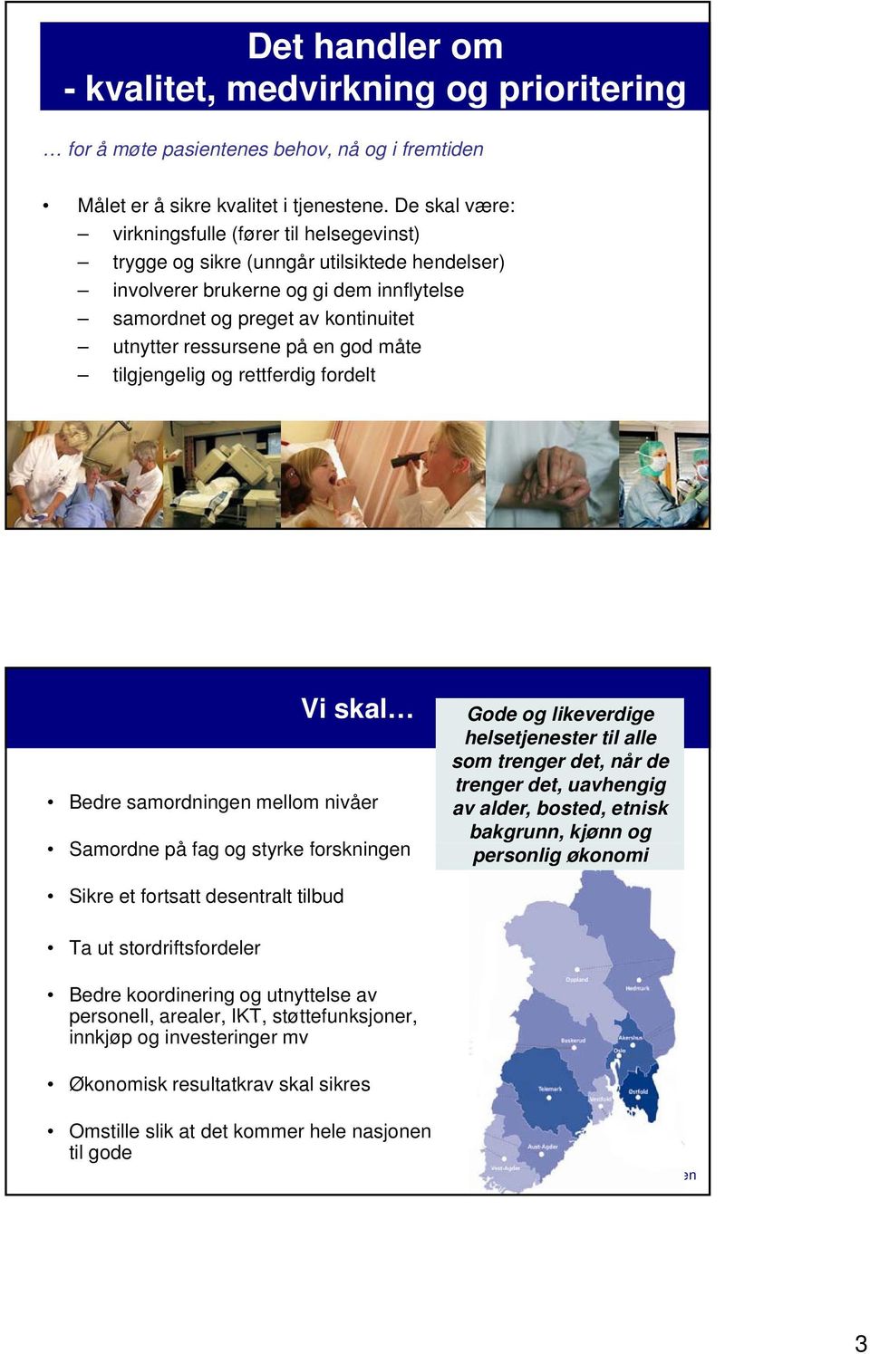 på en god måte tilgjengelig og rettferdig fordelt Vi skal Bedre samordningen mellom nivåer Samordne på fag og styrke forskningen Gode og likeverdige helsetjenester til alle som trenger det, når de