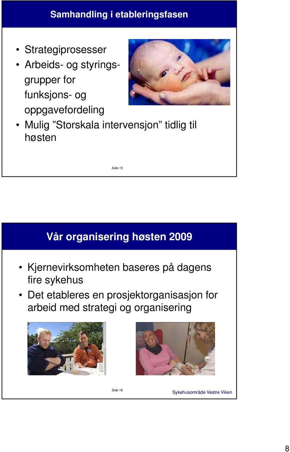 15 Vår organisering høsten 2009 Kjernevirksomheten baseres på dagens fire sykehus