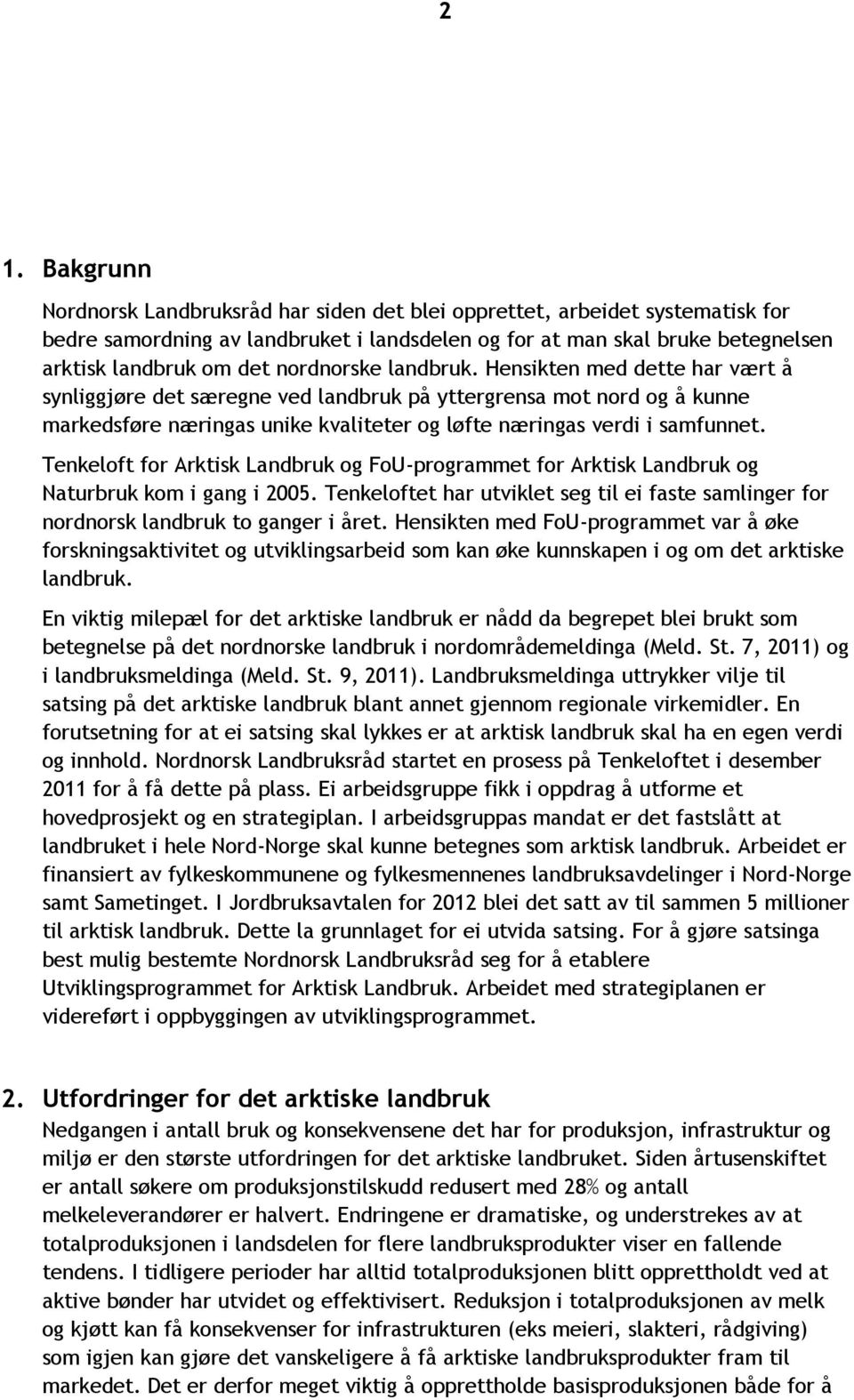 Tenkeloft for Arktisk Landbruk og FoU-programmet for Arktisk Landbruk og Naturbruk kom i gang i 2005. Tenkeloftet har utviklet seg til ei faste samlinger for nordnorsk landbruk to ganger i året.