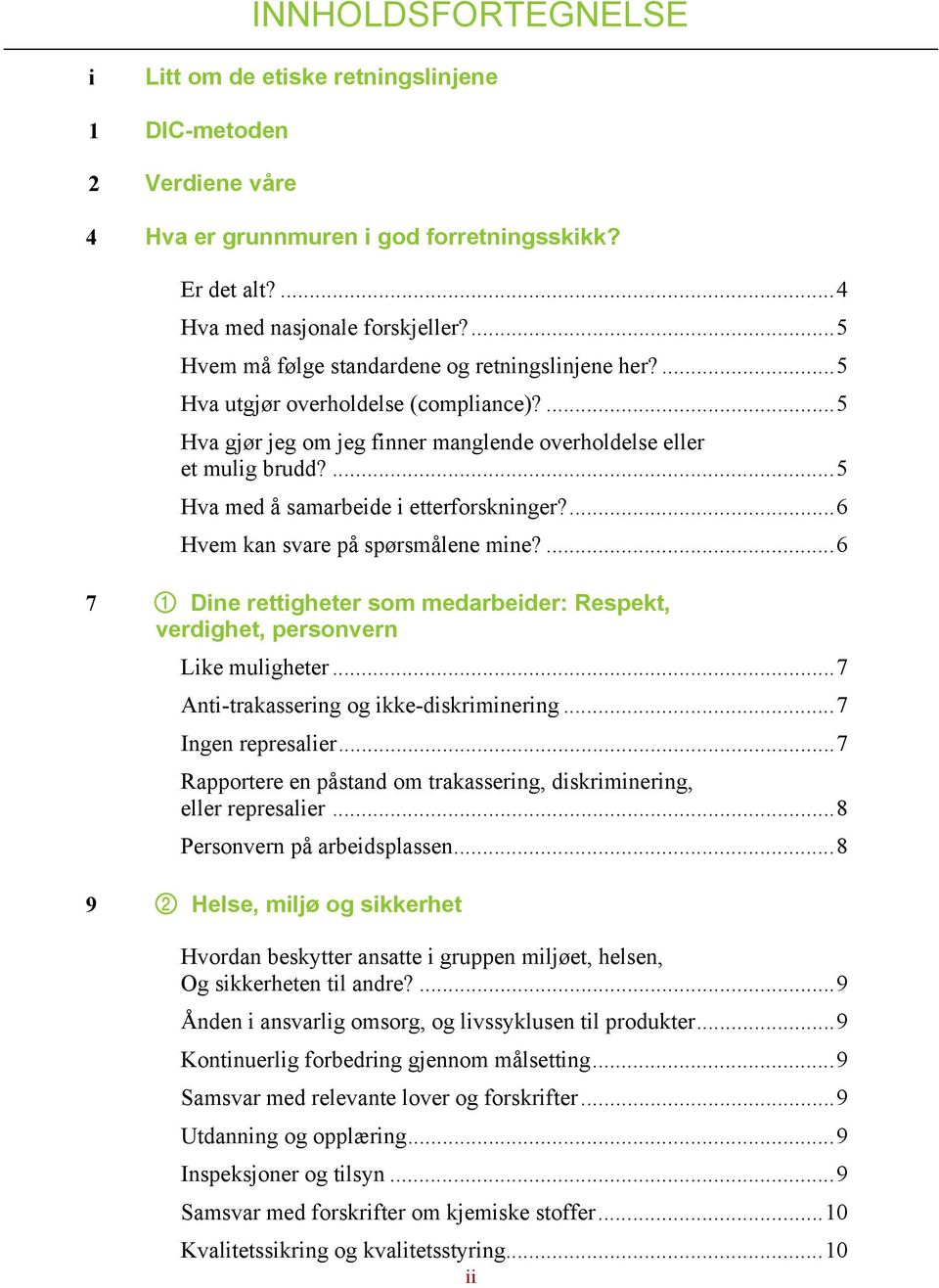 ... 5 Hva med å samarbeide i etterforskninger?... 6 Hvem kan svare på spørsmålene mine?... 6 7 1 Dine rettigheter som medarbeider: Respekt, verdighet, personvern Like muligheter.