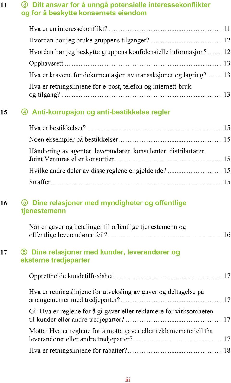 ... 13 Hva er retningslinjene for e-post, telefon og internett-bruk og tilgang?... 13 15 4 Anti-korrupsjon og anti-bestikkelse regler Hva er bestikkelser?... 15 Noen eksempler på bestikkelser.