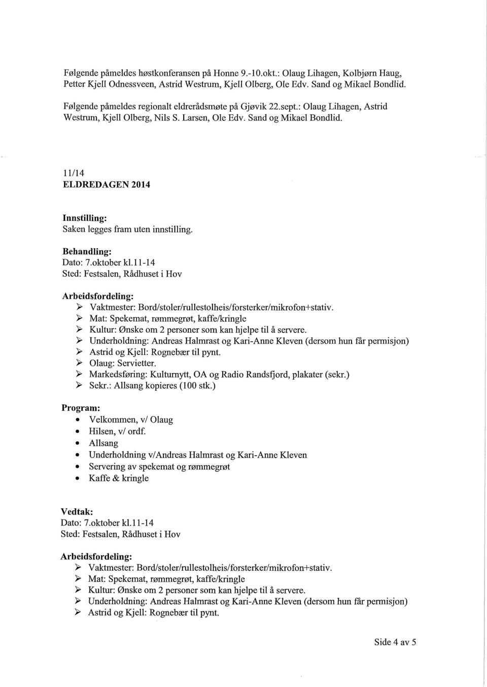 11/14 ELDREDAGEN2014 Innstilling: Saken legges fram uten innstilling. Behandling: Dato: 7.oktober k1.