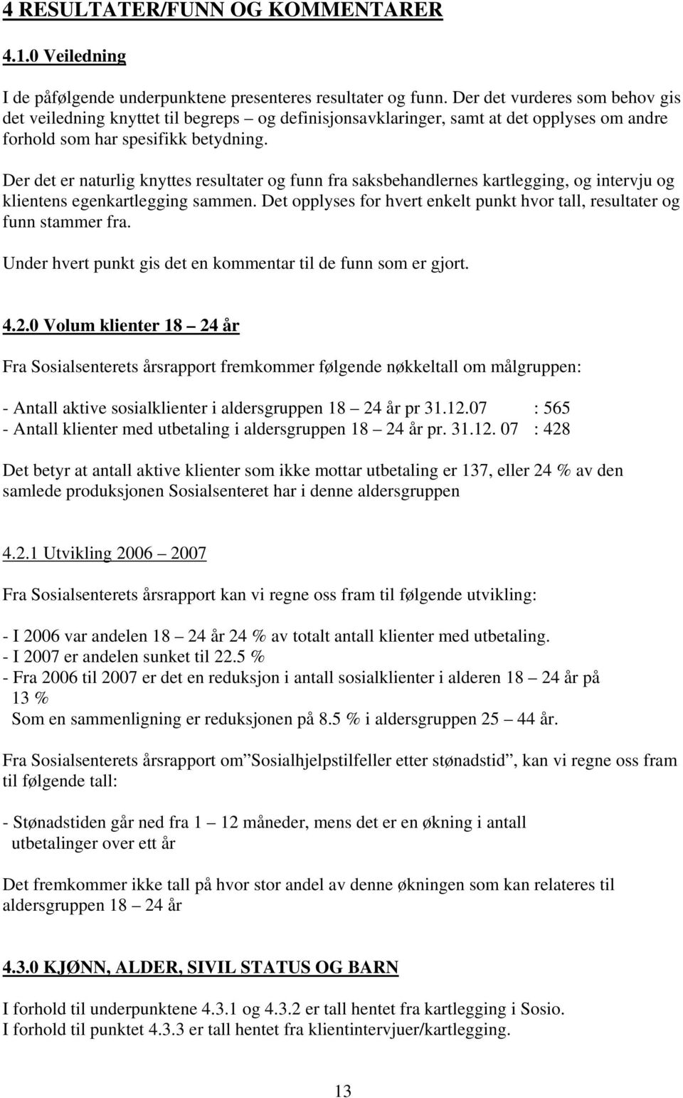 Der det er naturlig knyttes resultater og funn fra saksbehandlernes kartlegging, og intervju og klientens egenkartlegging sammen.