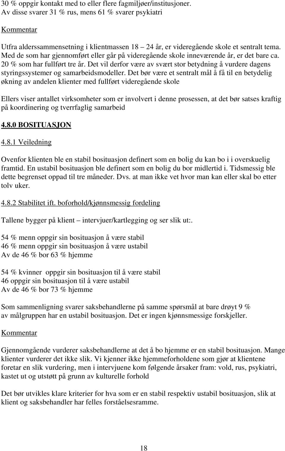 Med de som har gjennomført eller går på videregående skole inneværende år, er det bare ca. 20 % som har fullført tre år.