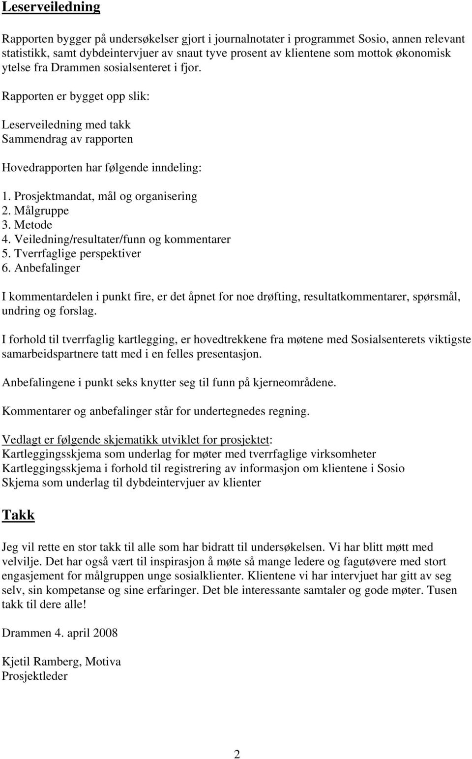 Prosjektmandat, mål og organisering 2. Målgruppe 3. Metode 4. Veiledning/resultater/funn og kommentarer 5. Tverrfaglige perspektiver 6.