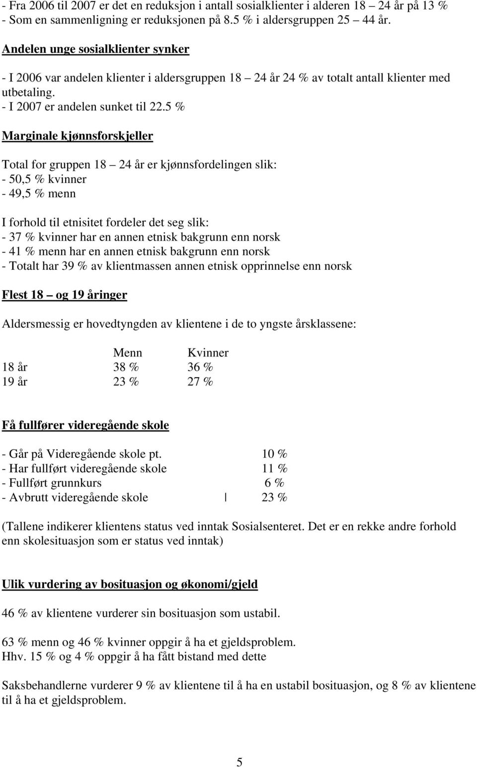 5 % Marginale kjønnsforskjeller Total for gruppen 18 24 år er kjønnsfordelingen slik: - 50,5 % kvinner - 49,5 % menn I forhold til etnisitet fordeler det seg slik: - 37 % kvinner har en annen etnisk