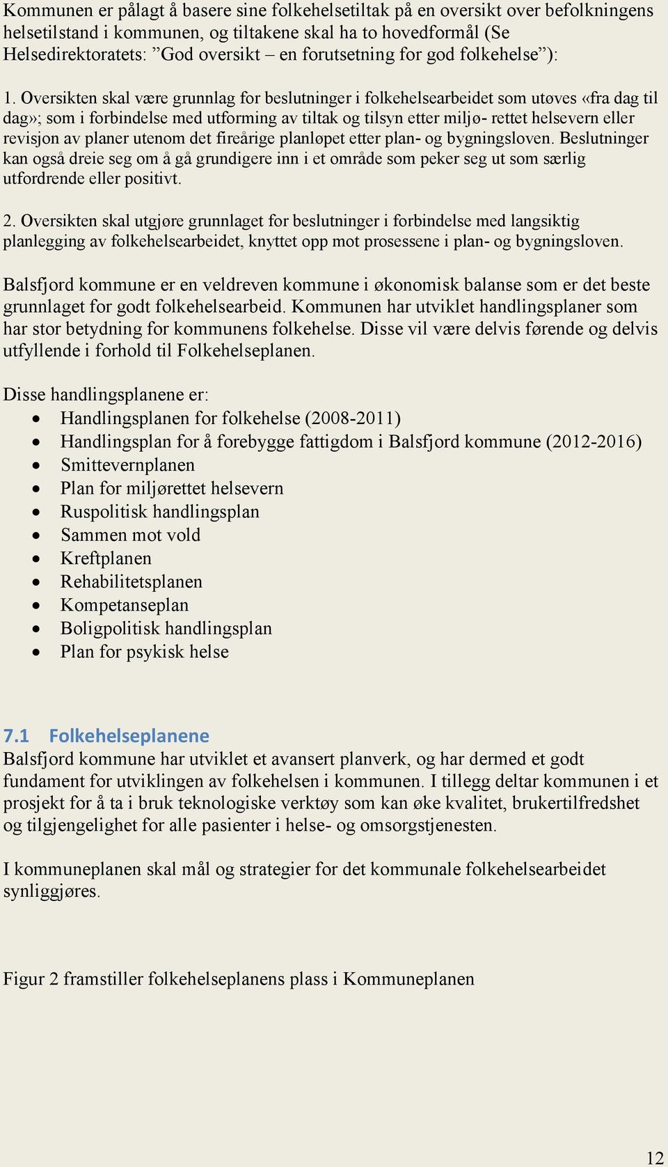 Oversikten skal være grunnlag for beslutninger i folkehelsearbeidet som utøves «fra dag til dag»; som i forbindelse med utforming av tiltak og tilsyn etter miljø- rettet helsevern eller revisjon av