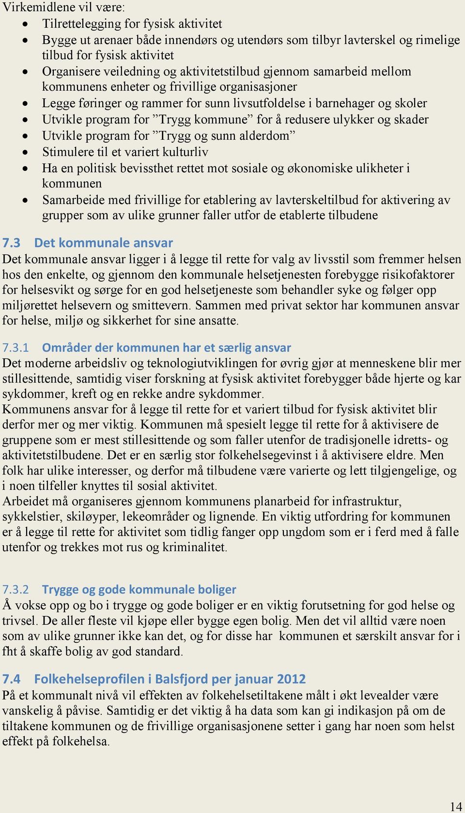 å redusere ulykker og skader Utvikle program for Trygg og sunn alderdom Stimulere til et variert kulturliv Ha en politisk bevissthet rettet mot sosiale og økonomiske ulikheter i kommunen Samarbeide