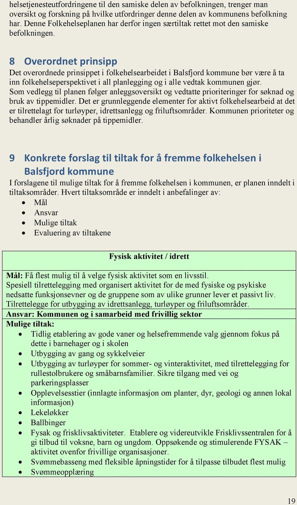 8 Overordnet prinsipp Det overordnede prinsippet i folkehelsearbeidet i Balsfjord kommune bør være å ta inn folkehelseperspektivet i all planlegging og i alle vedtak kommunen gjør.