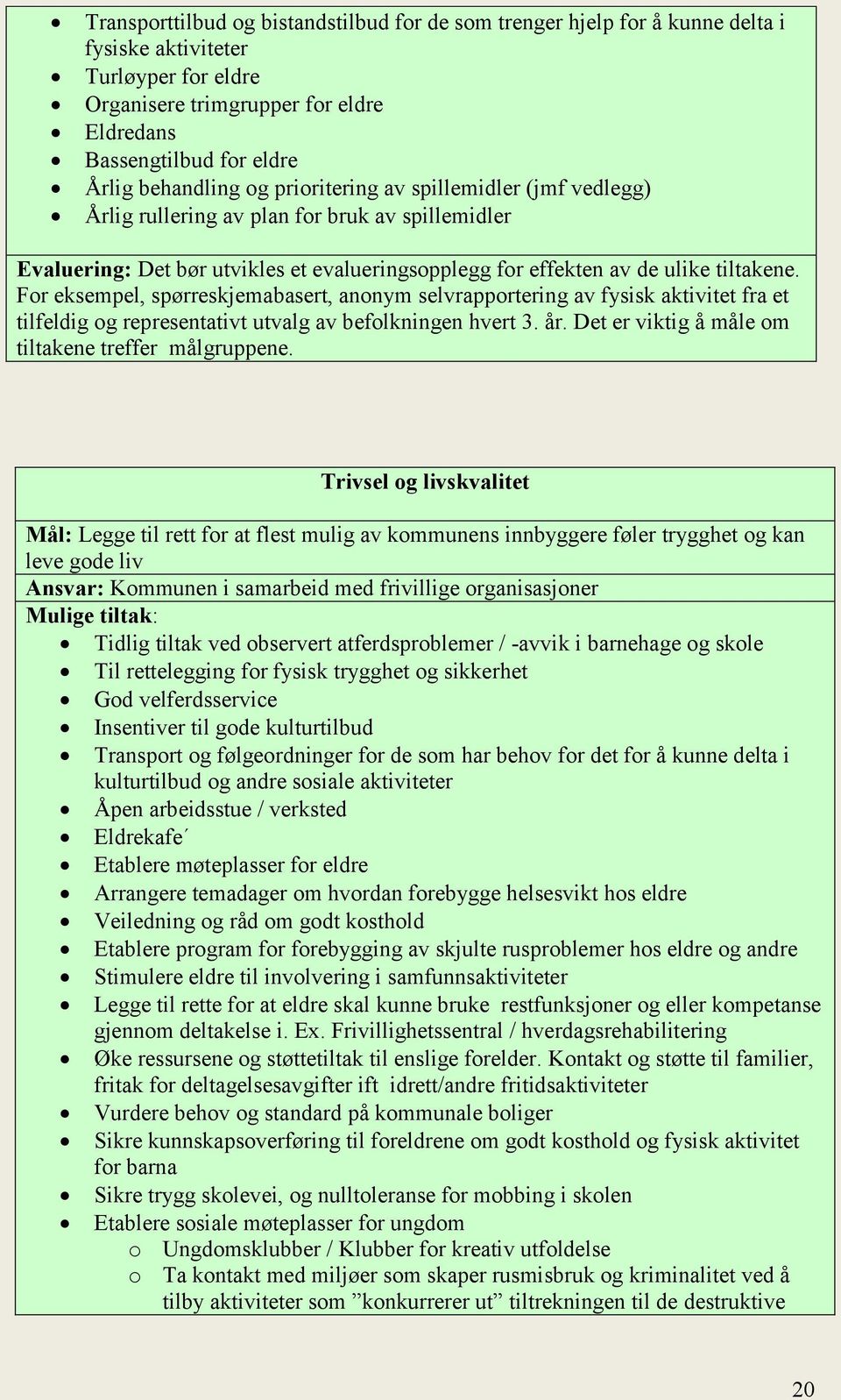 For eksempel, spørreskjemabasert, anonym selvrapportering av fysisk aktivitet fra et tilfeldig og representativt utvalg av befolkningen hvert 3. år.