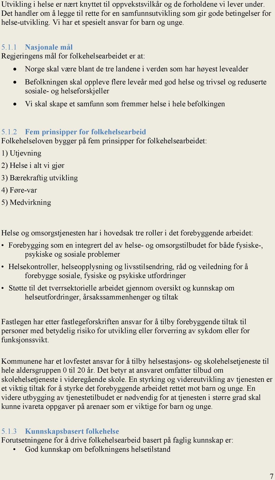 1 Nasjonale mål Regjeringens mål for folkehelsearbeidet er at: Norge skal være blant de tre landene i verden som har høyest levealder Befolkningen skal oppleve flere leveår med god helse og trivsel