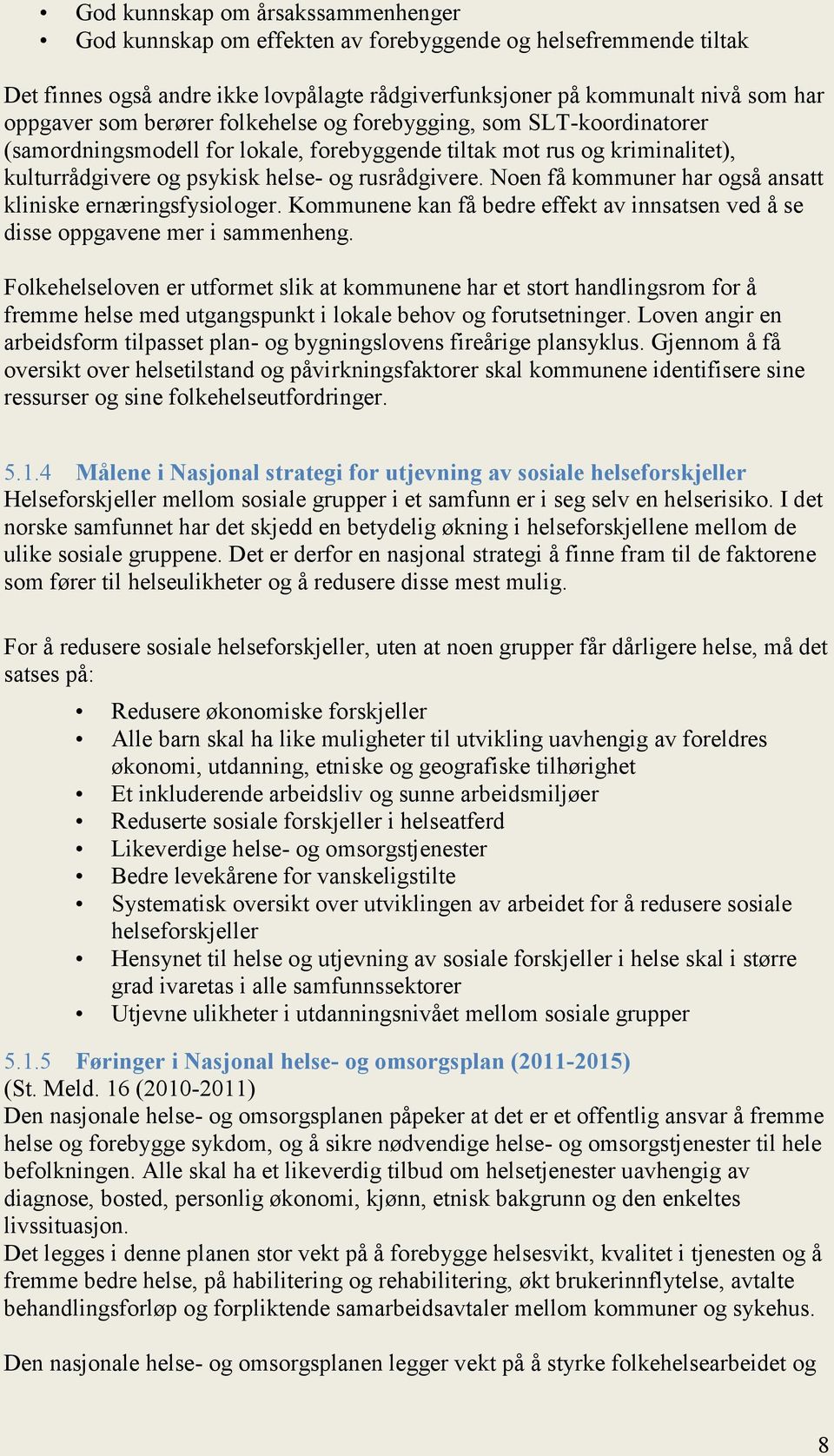 Noen få kommuner har også ansatt kliniske ernæringsfysiologer. Kommunene kan få bedre effekt av innsatsen ved å se disse oppgavene mer i sammenheng.