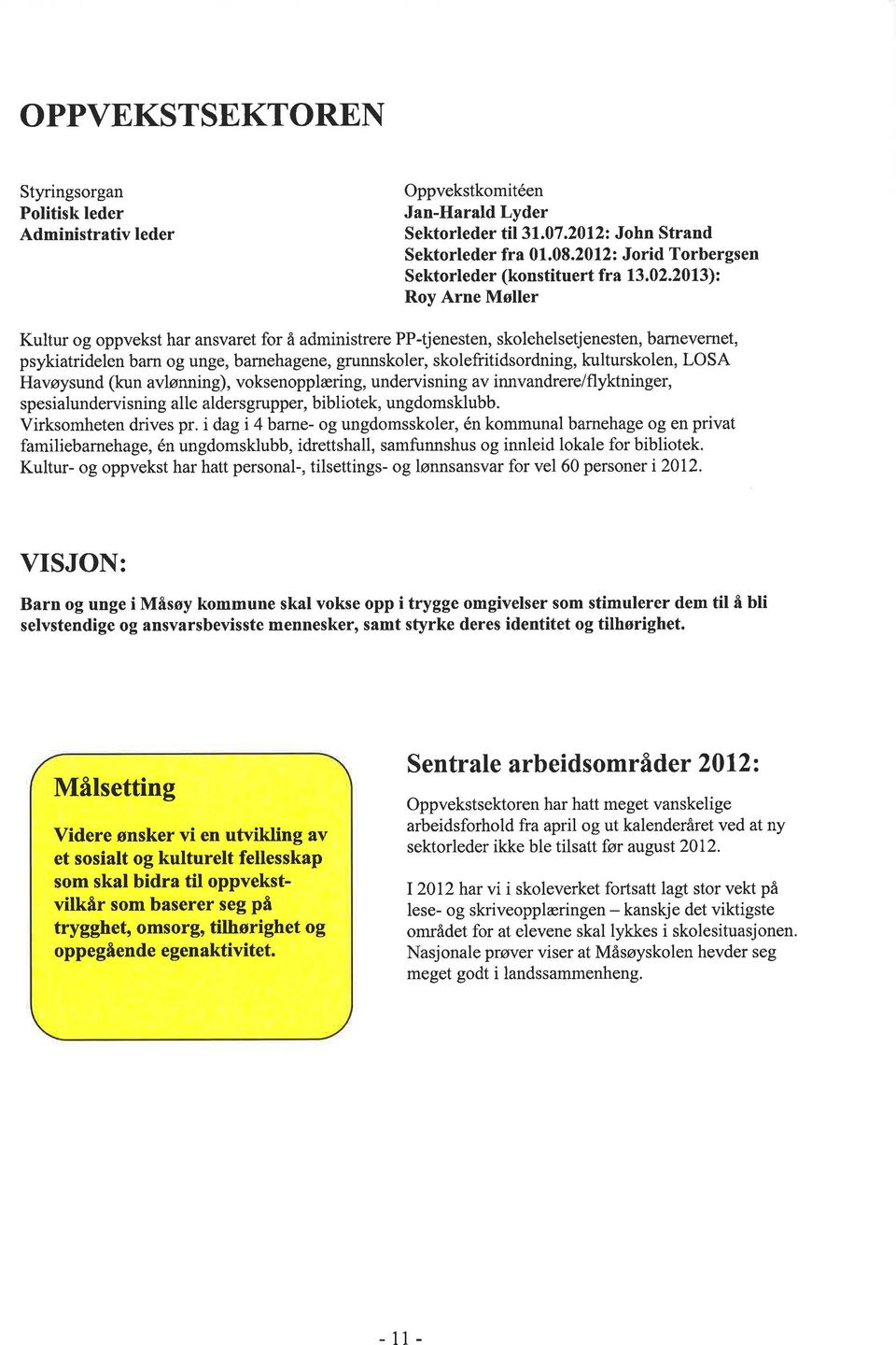 2013): Roy Arne Møller Kultur og oppvekst har ansvaret for å administrere PP-tjenesten, skolehelsetjenesten, barnevernet, psykiatridelen barn og unge, barnehagene, grunnskoler, skolefütidsordning,