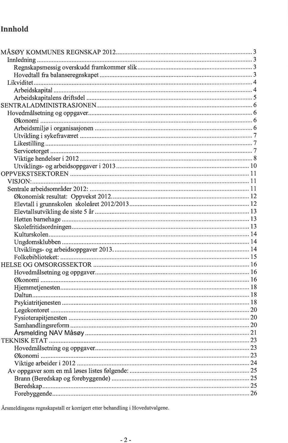 : Viktige hendelser i 2012 Utviklings- og arbeidsoppgaver i 2013 OPPVEKSTSEKTOREN VISJON: Sentrale arbeidsomrâder 2012:. Økonomisk resultat: Oppvekst 2012... Elevtall i grunnskolen skoleår et 201212013.