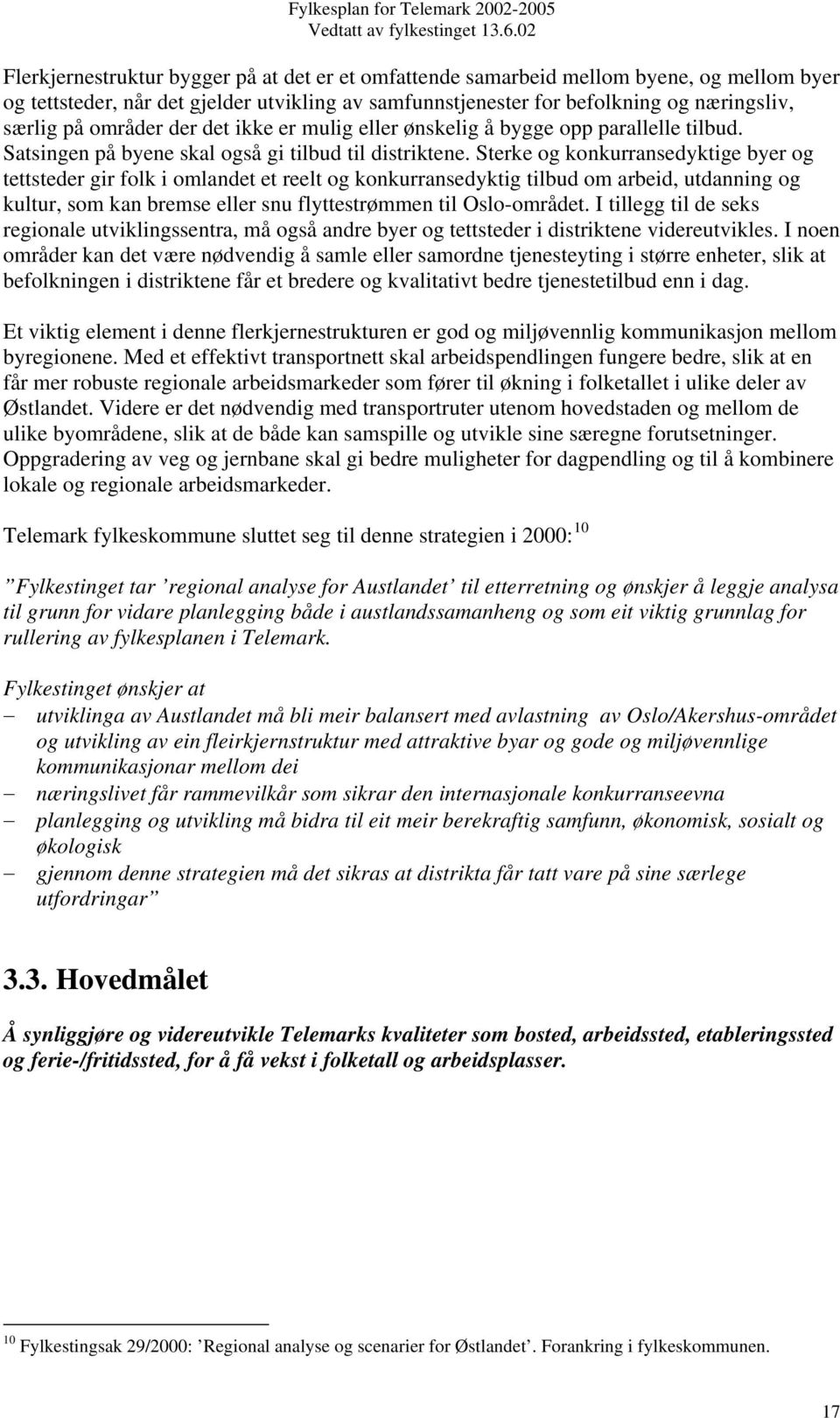 Sterke og konkurransedyktige byer og tettsteder gir folk i omlandet et reelt og konkurransedyktig tilbud om arbeid, utdanning og kultur, som kan bremse eller snu flyttestrømmen til Oslo-området.