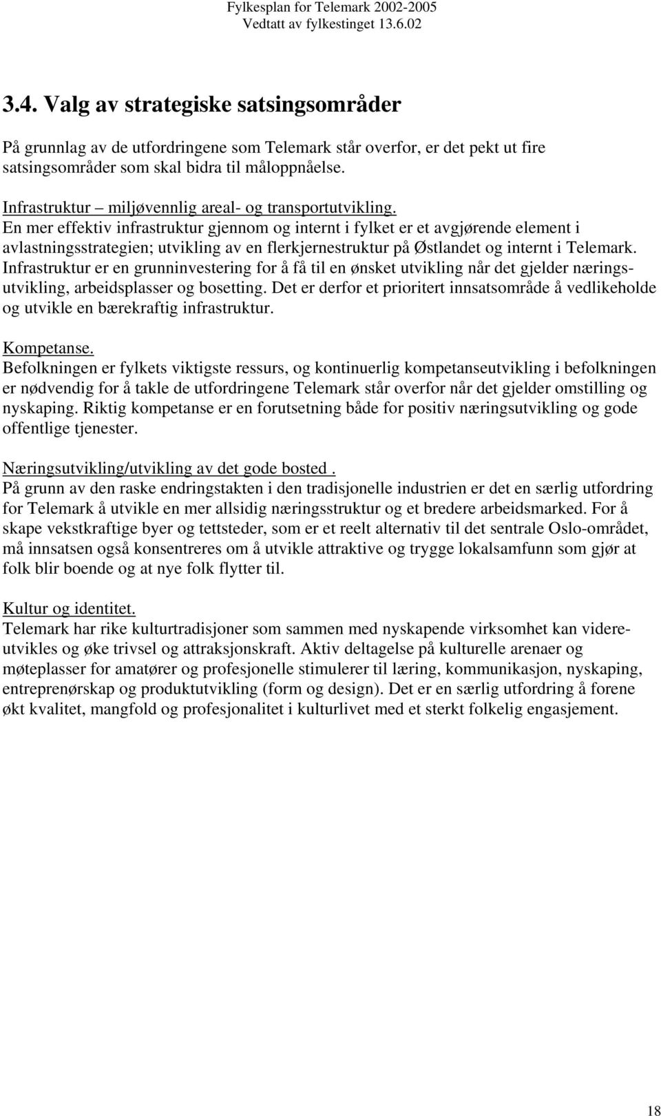 En mer effektiv infrastruktur gjennom og internt i fylket er et avgjørende element i avlastningsstrategien; utvikling av en flerkjernestruktur på Østlandet og internt i Telemark.