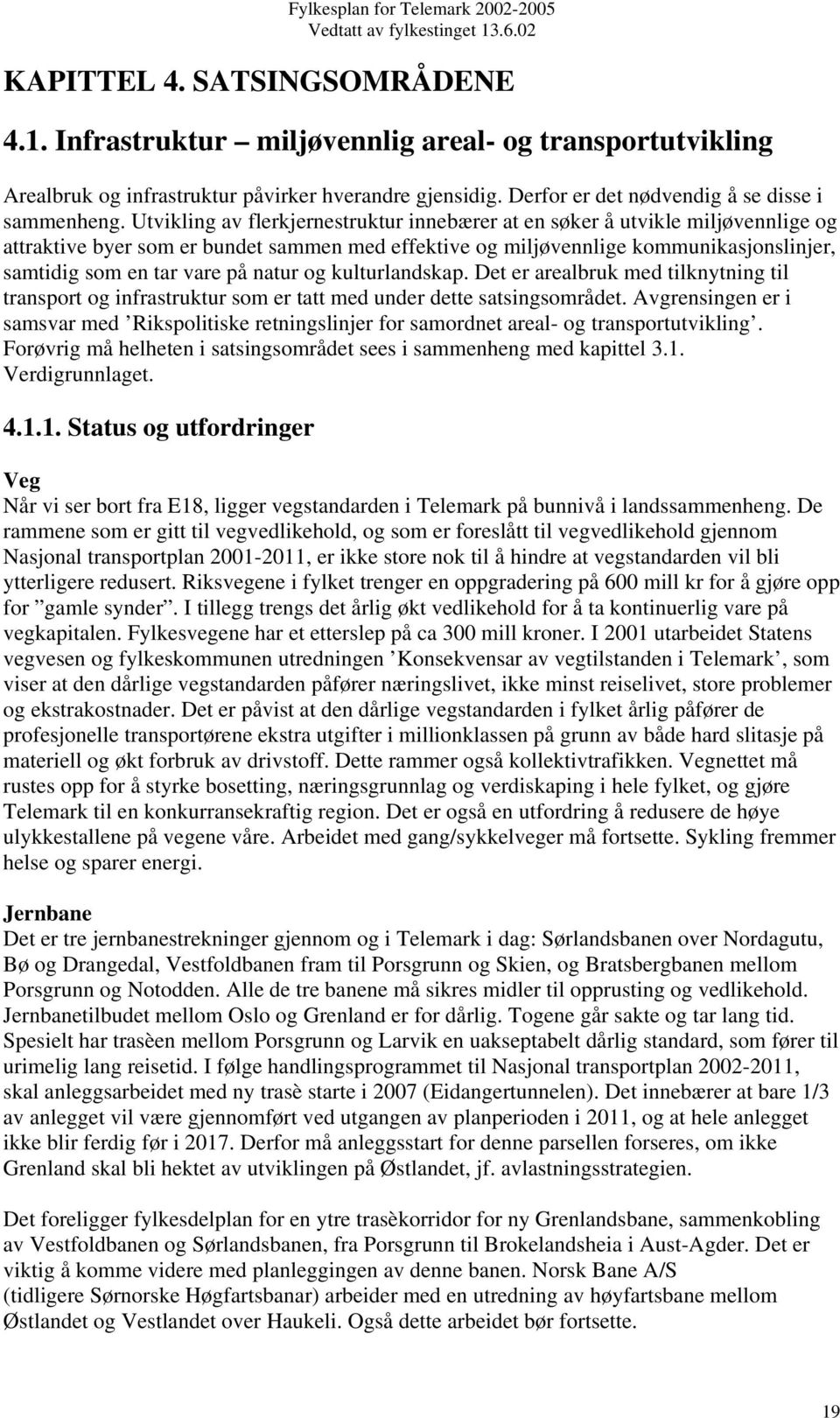 natur og kulturlandskap. Det er arealbruk med tilknytning til transport og infrastruktur som er tatt med under dette satsingsområdet.